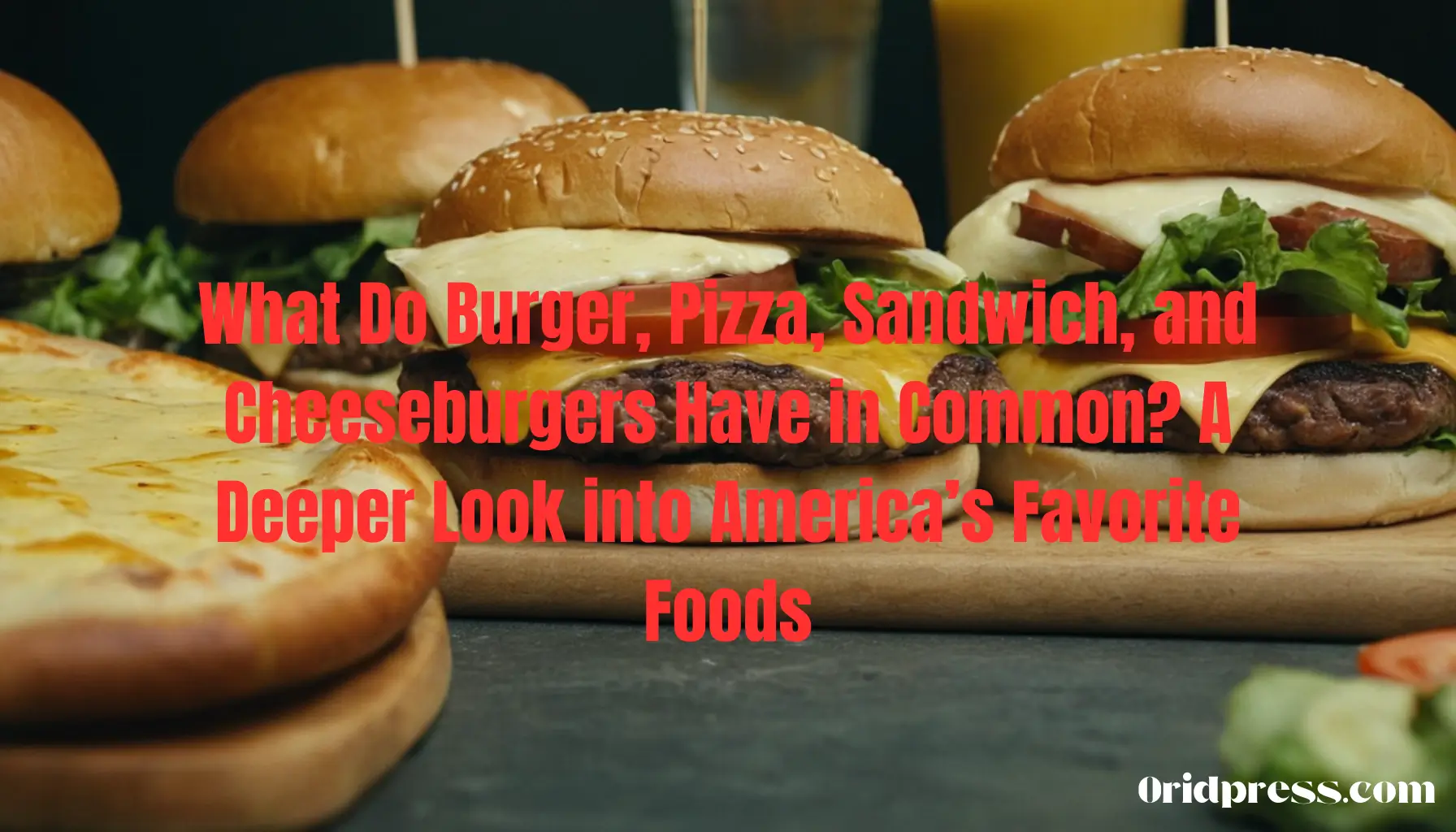 what do burger pizza sandwich cheeseburgers have in common